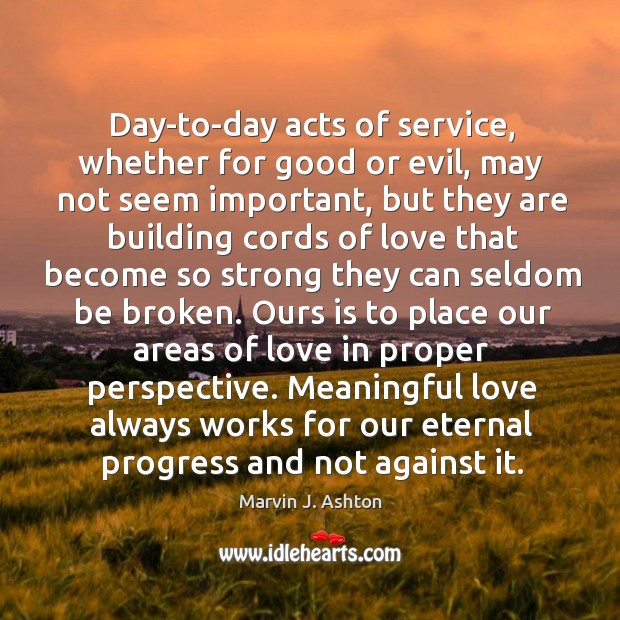 Day-to-day acts of service, whether for good or evil, may not seem Image