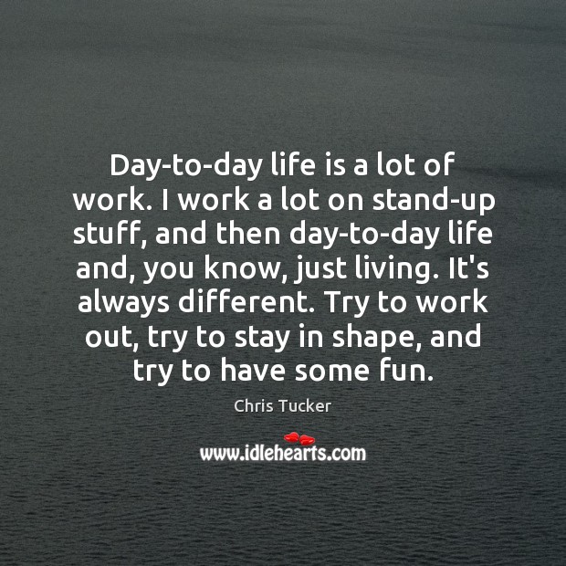 Day-to-day life is a lot of work. I work a lot on Chris Tucker Picture Quote