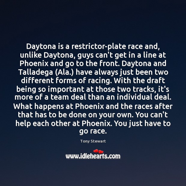 Daytona is a restrictor-plate race and, unlike Daytona, guys can’t get in Tony Stewart Picture Quote