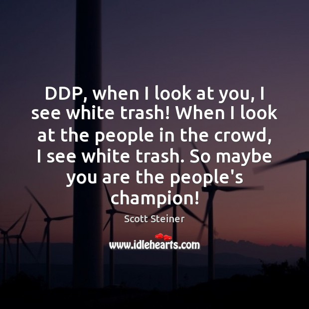 DDP, when I look at you, I see white trash! When I Scott Steiner Picture Quote