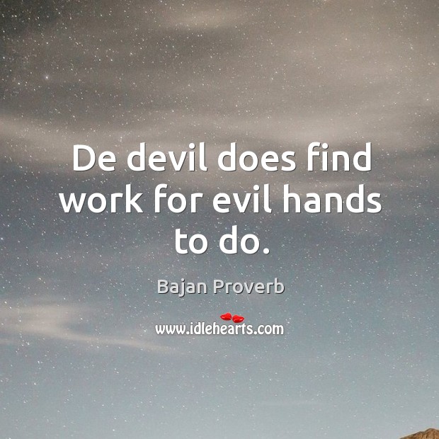 De devil does find work for evil hands to do. Bajan Proverbs Image