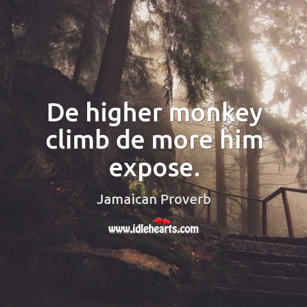 De higher monkey climb de more him expose. Jamaican Proverbs Image