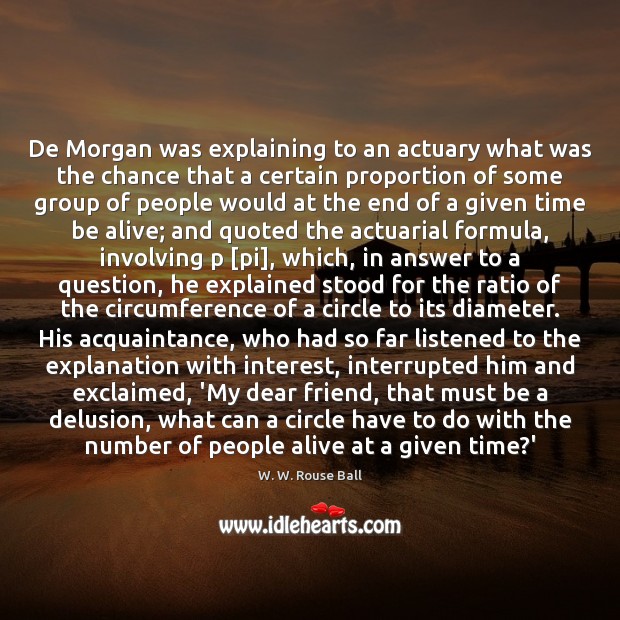 De Morgan was explaining to an actuary what was the chance that W. W. Rouse Ball Picture Quote