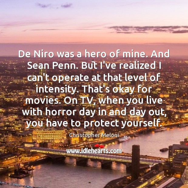 De Niro was a hero of mine. And Sean Penn. But I’ve Christopher Meloni Picture Quote