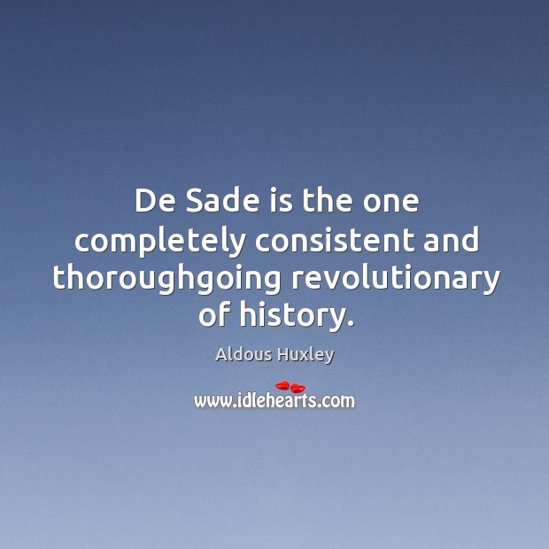 De sade is the one completely consistent and thoroughgoing revolutionary of history. Image