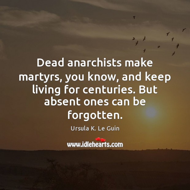 Dead anarchists make martyrs, you know, and keep living for centuries. But Image