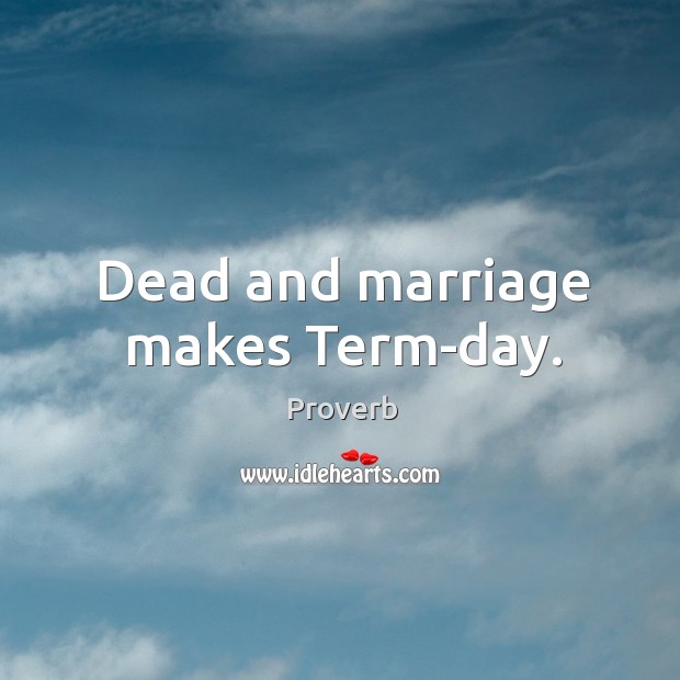 Dead and marriage makes term-day. Image