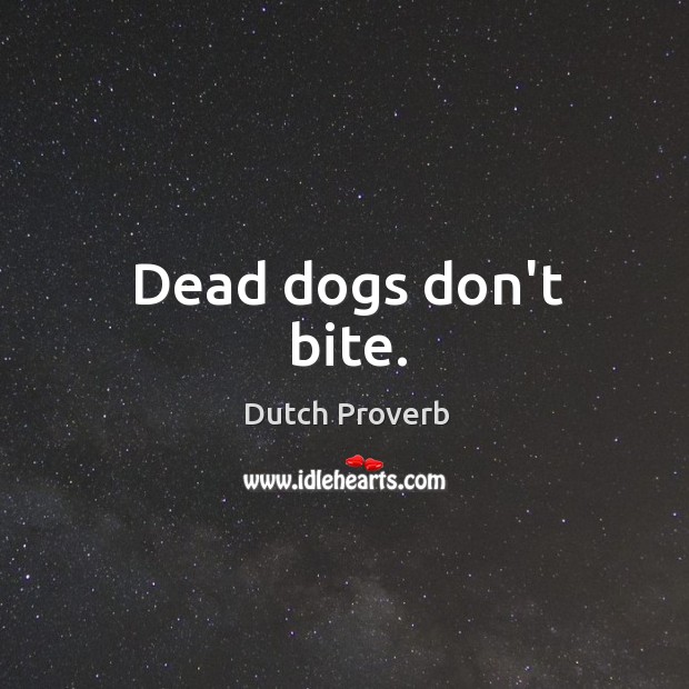 Dead dogs don’t bite. Dutch Proverbs Image