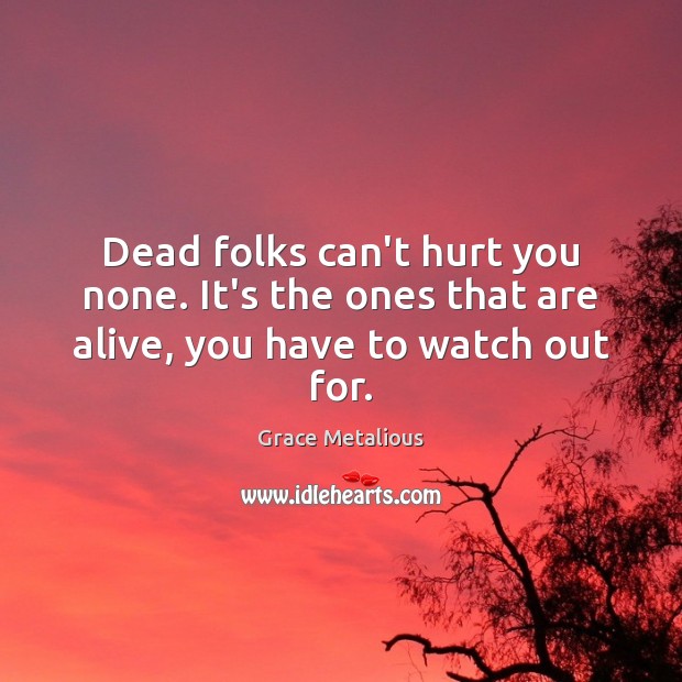 Dead folks can’t hurt you none. It’s the ones that are alive, you have to watch out for. Image