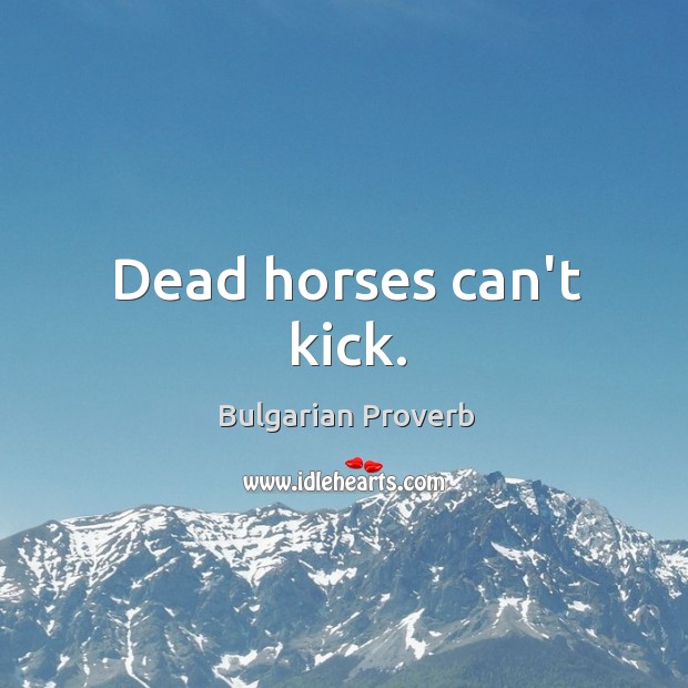 Dead horses can’t kick. Image
