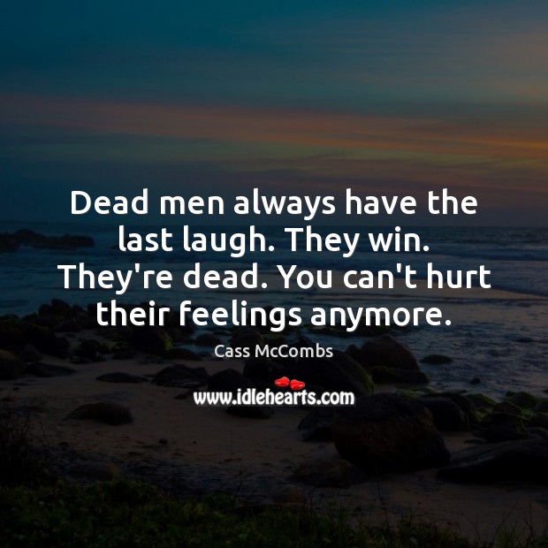 Dead men always have the last laugh. They win. They’re dead. You Cass McCombs Picture Quote
