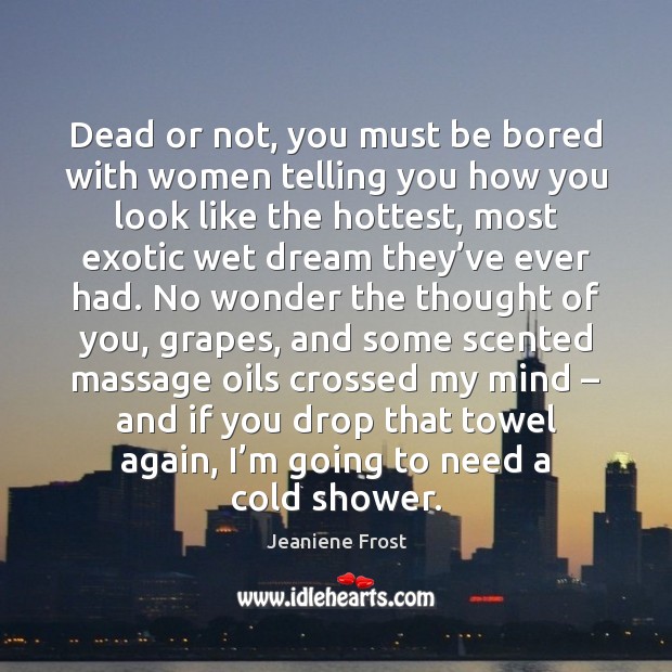 Dead or not, you must be bored with women telling you how Jeaniene Frost Picture Quote
