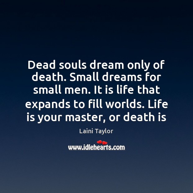Dead souls dream only of death. Small dreams for small men. It Laini Taylor Picture Quote