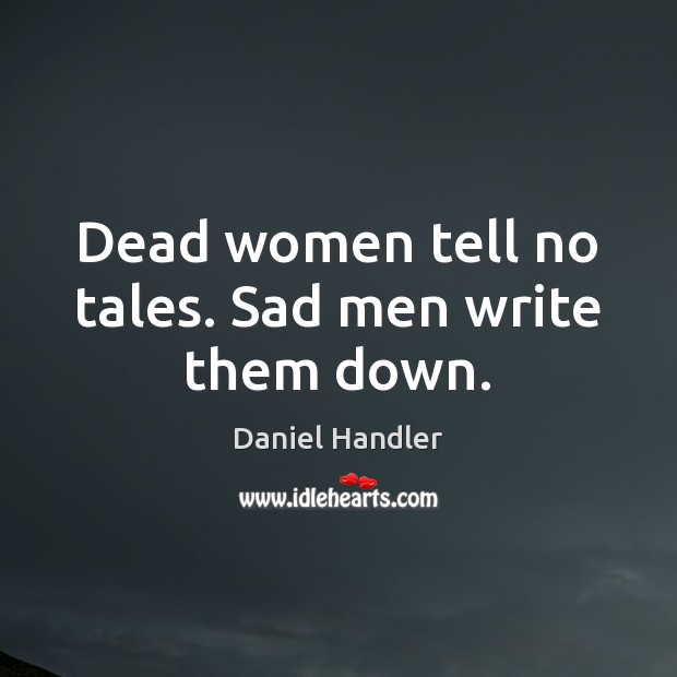 Dead women tell no tales. Sad men write them down. Image