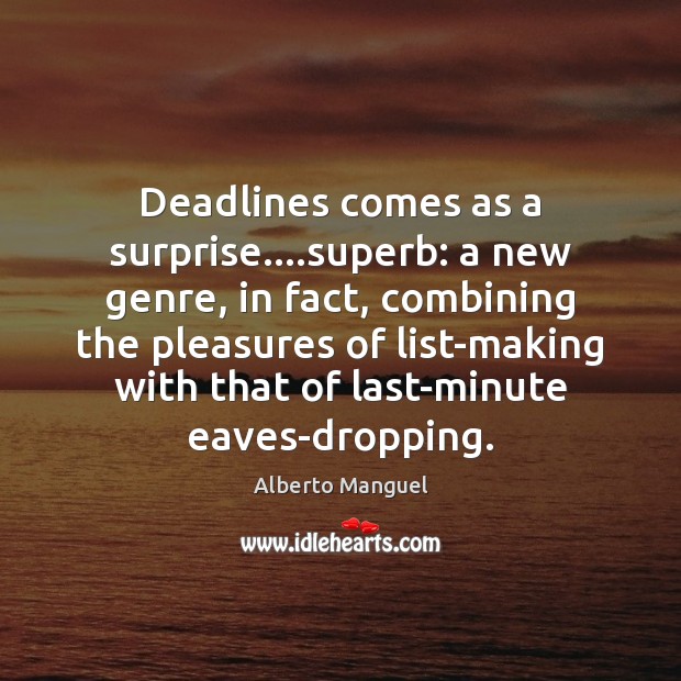 Deadlines comes as a surprise….superb: a new genre, in fact, combining Alberto Manguel Picture Quote