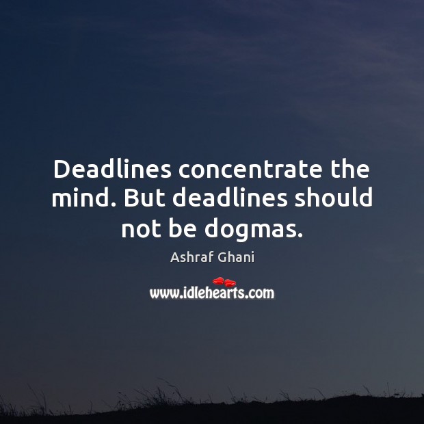 Deadlines concentrate the mind. But deadlines should not be dogmas. Image