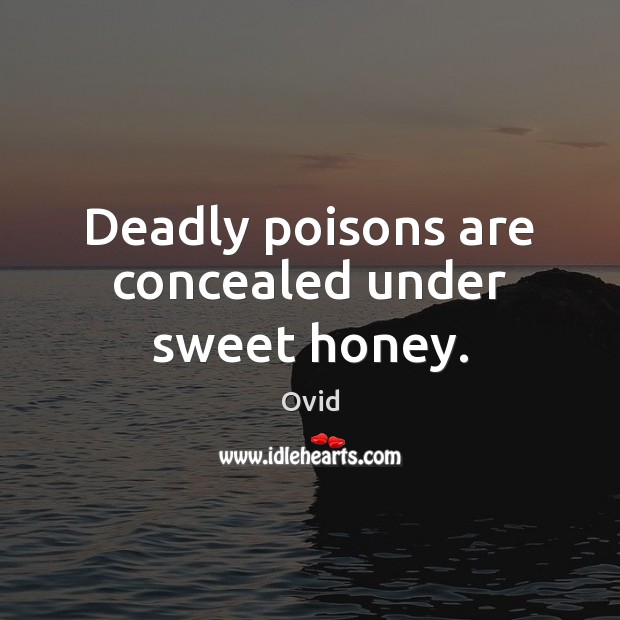 Deadly poisons are concealed under sweet honey. Ovid Picture Quote
