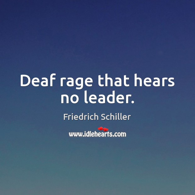 Deaf rage that hears no leader. Friedrich Schiller Picture Quote