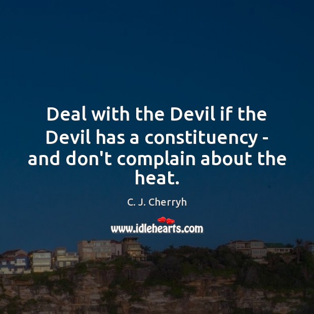 Deal with the Devil if the Devil has a constituency – and don’t complain about the heat. Image
