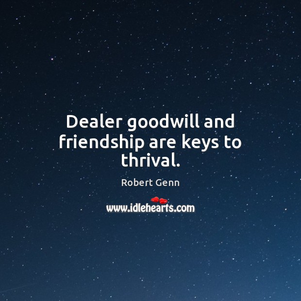 Dealer goodwill and friendship are keys to thrival. Robert Genn Picture Quote