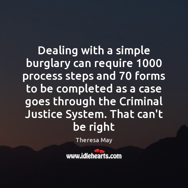 Dealing with a simple burglary can require 1000 process steps and 70 forms to Theresa May Picture Quote