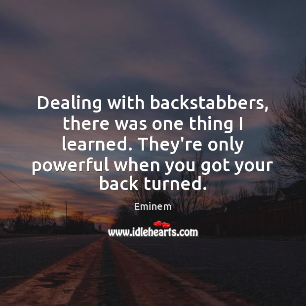 Dealing with backstabbers, there was one thing I learned. They’re only powerful Eminem Picture Quote