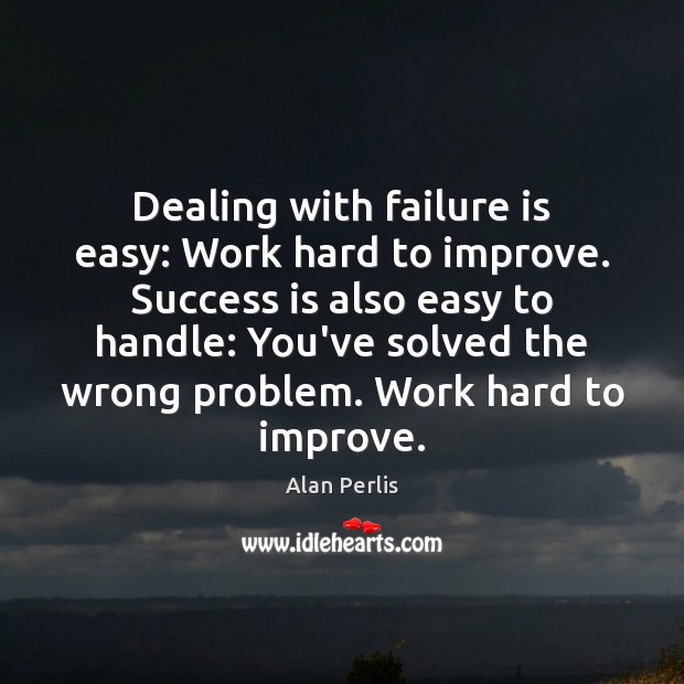 Dealing with failure is easy: Work hard to improve. Success is also Image