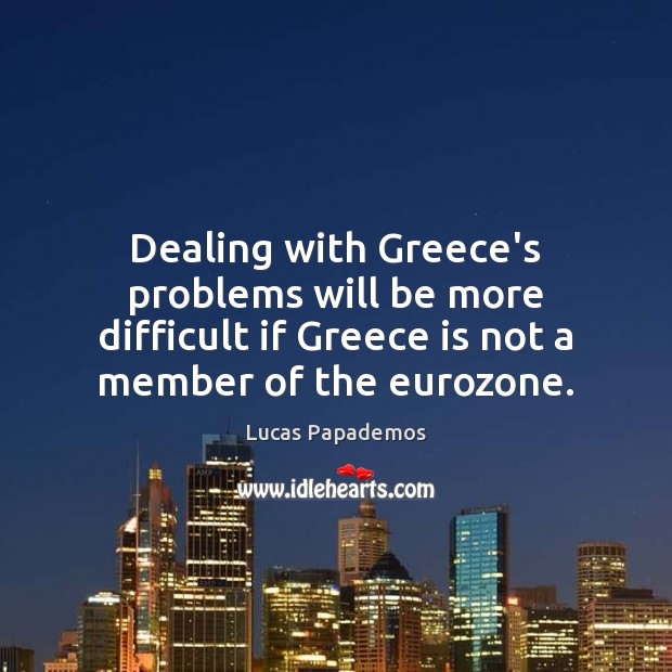 Dealing with Greece’s problems will be more difficult if Greece is not Image