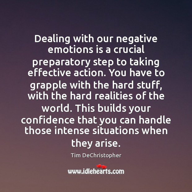 Dealing with our negative emotions is a crucial preparatory step to taking Tim DeChristopher Picture Quote