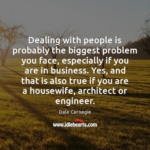 Dealing with people is probably the biggest problem you face, especially if Dale Carnegie Picture Quote