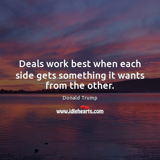 Deals work best when each side gets something it wants from the other. Image