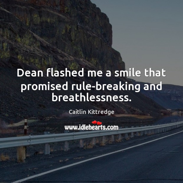 Dean flashed me a smile that promised rule-breaking and breathlessness. Caitlin Kittredge Picture Quote