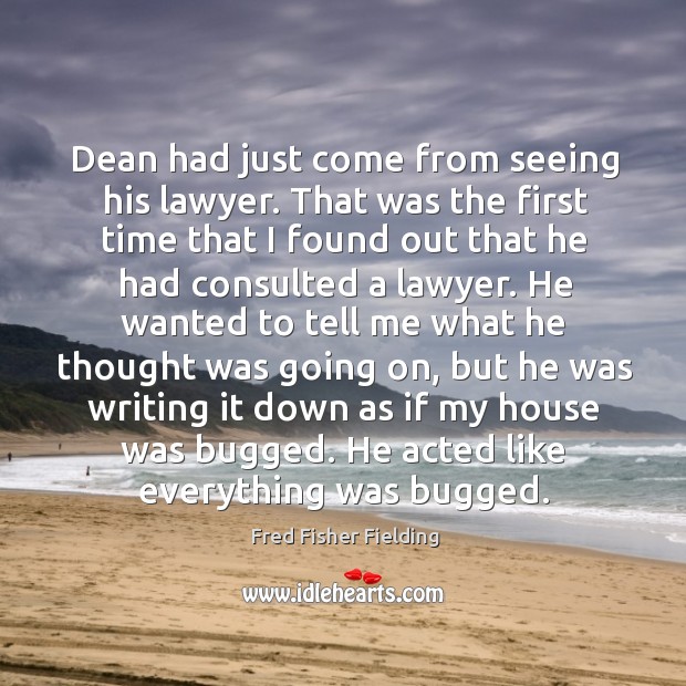 Dean had just come from seeing his lawyer. That was the first time that I found out that Fred Fisher Fielding Picture Quote