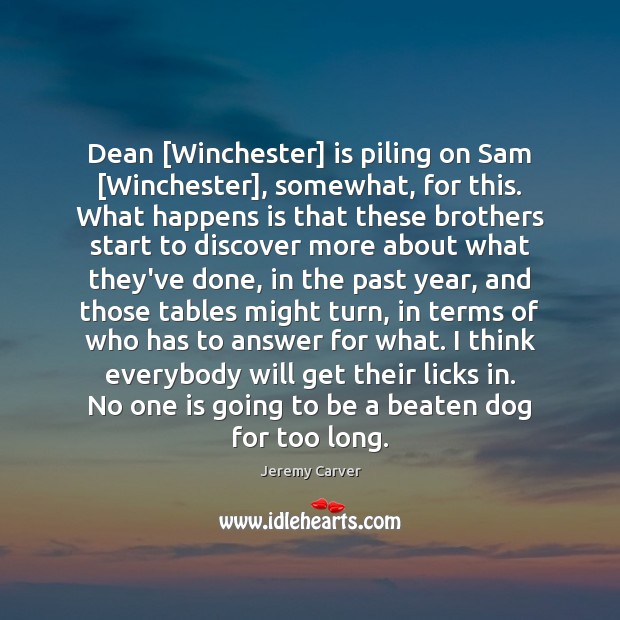 Dean [Winchester] is piling on Sam [Winchester], somewhat, for this. What happens Image
