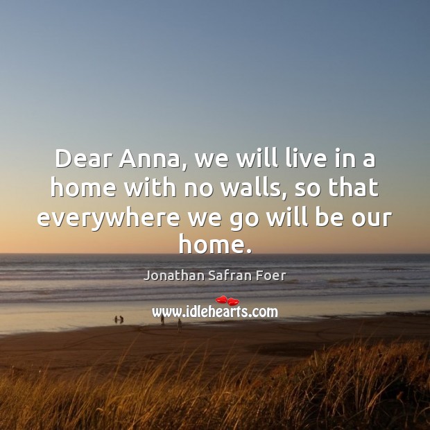 Dear Anna, we will live in a home with no walls, so Image