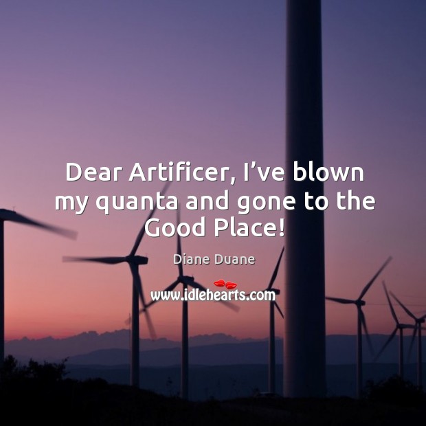 Dear Artificer, I’ve blown my quanta and gone to the Good Place! Image
