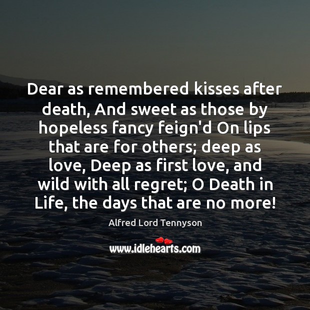 Dear as remembered kisses after death, And sweet as those by hopeless 