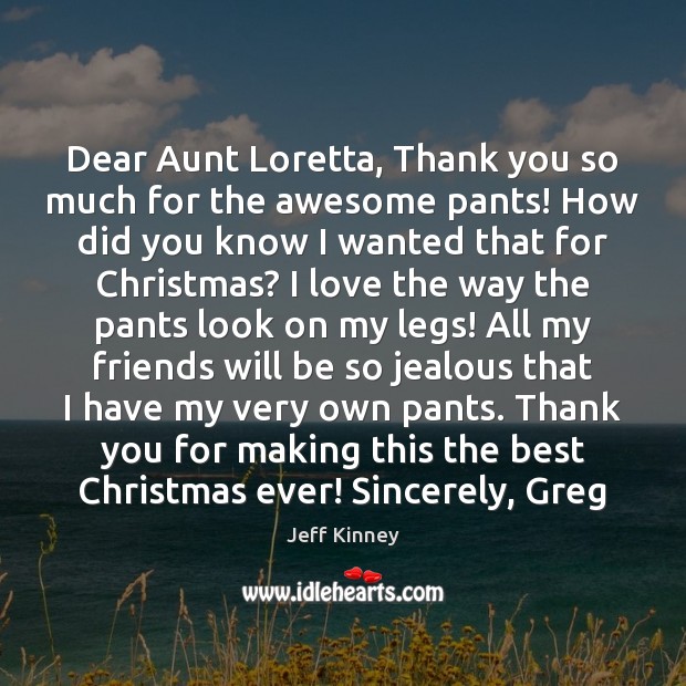 Dear Aunt Loretta, Thank you so much for the awesome pants! How Jeff Kinney Picture Quote