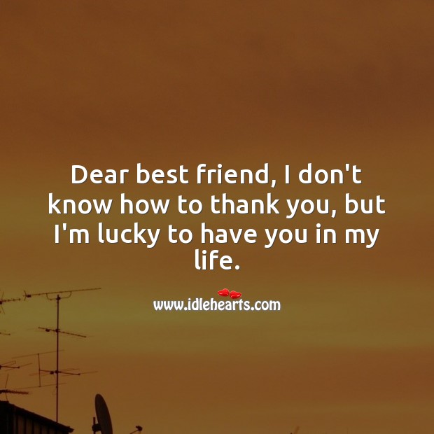 Dear best friend, I’m lucky to have you in my life. Thank You Quotes Image