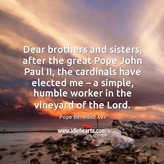 Dear brothers and sisters, after the great pope john paul ii, the cardinals have elected me Pope Benedict XVI Picture Quote