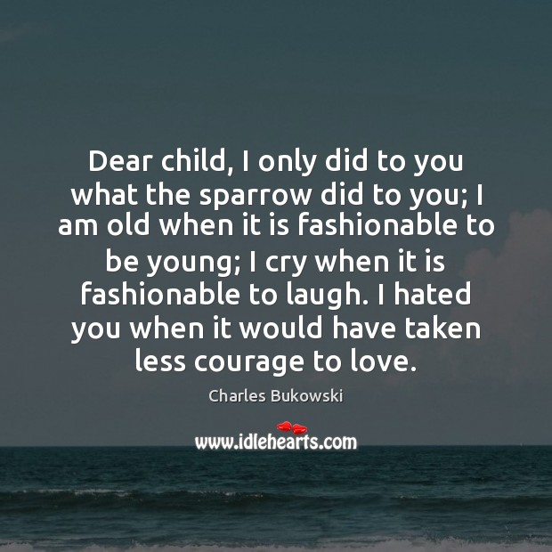 Dear child, I only did to you what the sparrow did to Charles Bukowski Picture Quote