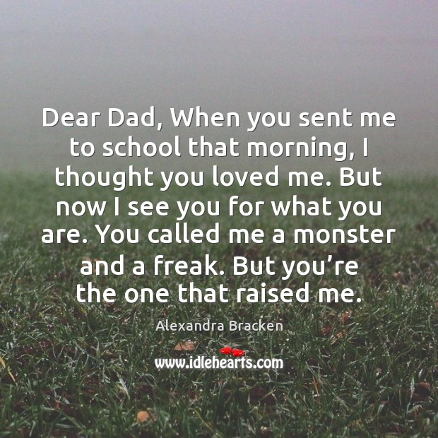 Dear Dad, When you sent me to school that morning, I thought Alexandra Bracken Picture Quote