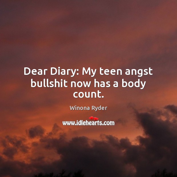 Dear Diary: My teen angst bullshit now has a body count. Teen Quotes Image