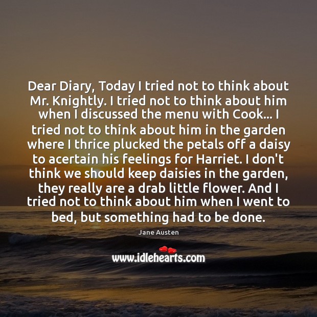 Dear Diary, Today I tried not to think about Mr. Knightly. I Jane Austen Picture Quote