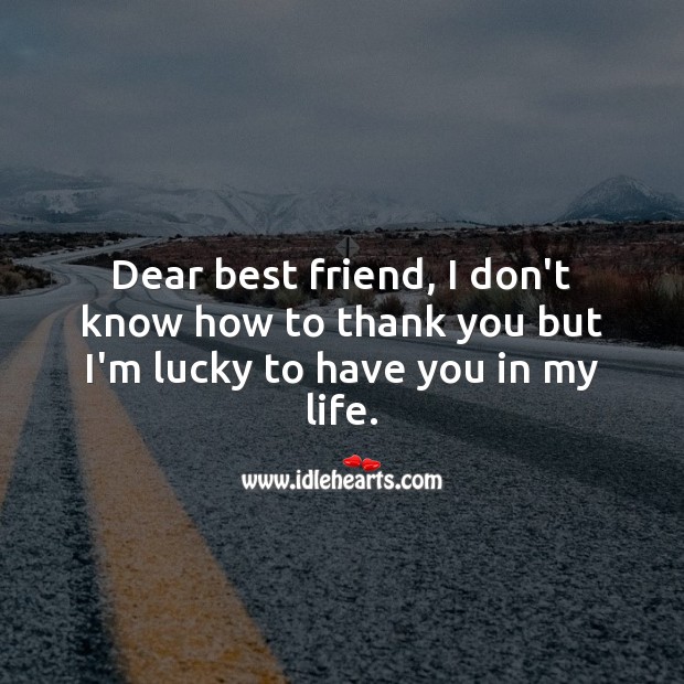 Dear friend, I’m lucky to have you in my life. Thank You Quotes Image
