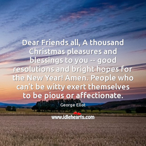 Dear Friends all, A thousand Christmas pleasures and blessings to you — George Eliot Picture Quote