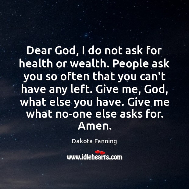 Dear God, I do not ask for health or wealth. People ask Dakota Fanning Picture Quote
