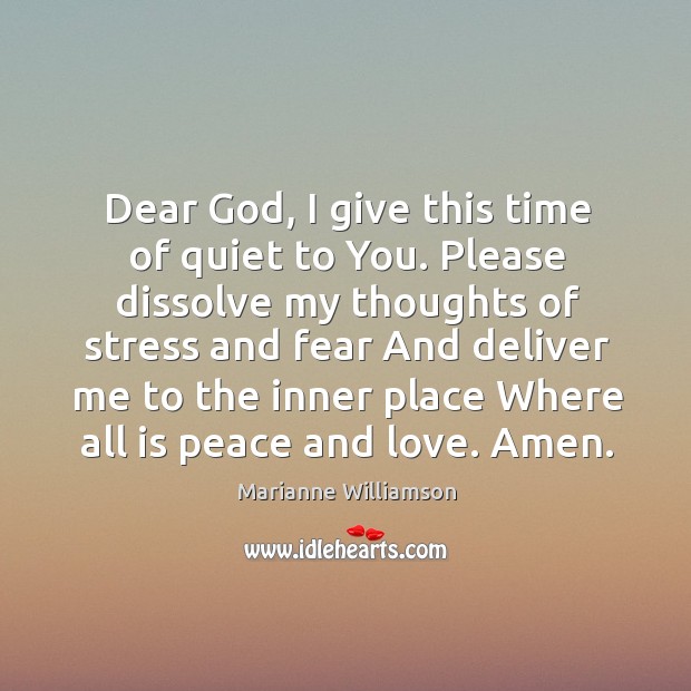 Dear God, I give this time of quiet to You. Please dissolve Marianne Williamson Picture Quote