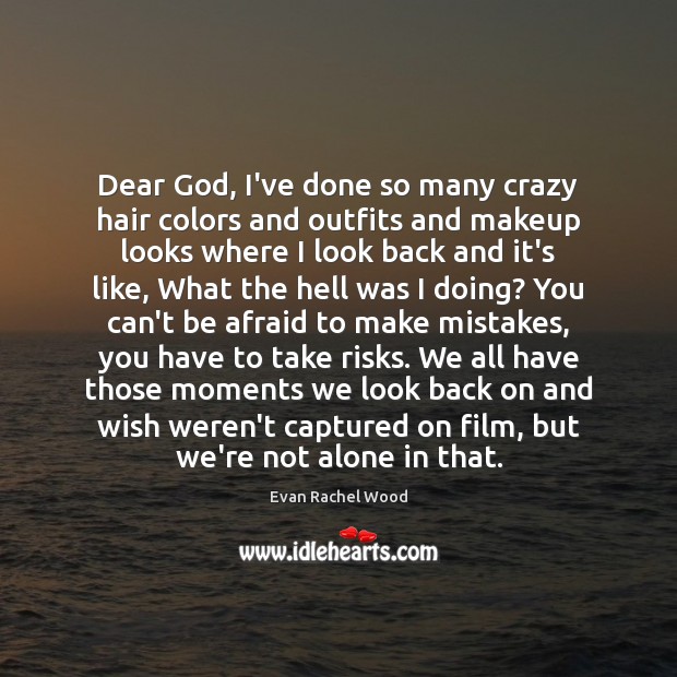 Dear God, I’ve done so many crazy hair colors and outfits and Evan Rachel Wood Picture Quote