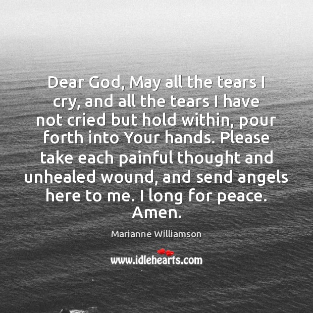 Dear God, May all the tears I cry, and all the tears Marianne Williamson Picture Quote